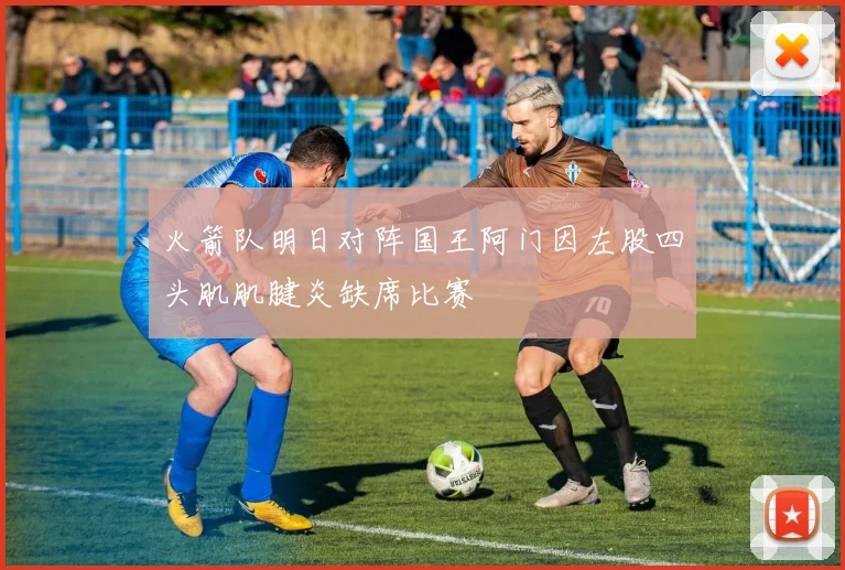 火箭队明日对阵国王阿门因左股四头肌肌腱炎缺席比赛