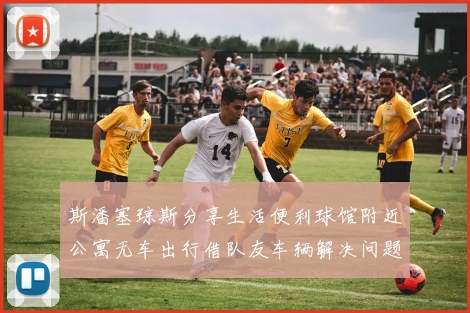 斯潘塞琼斯分享生活便利球馆附近公寓无车出行借队友车辆解决问题
