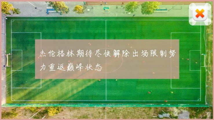 杰伦格林期待尽快解除出场限制努力重返巅峰状态